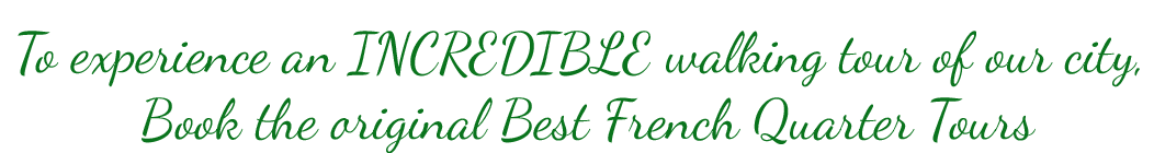 To experience an INCREDIBLE walking tour of our city, Book the original Best French Quarter Tours